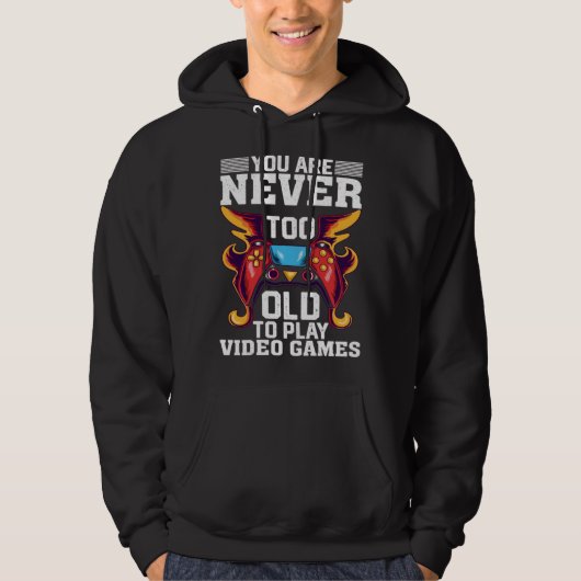 You Are Never Too Old To Play Video Games  Gaming Hoodie (Voorkant)