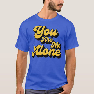 You are not alone t-shirt