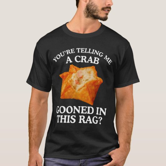 You Are Telling Me A Crab Gooned In This Rag  T-shirt (Voorkant)