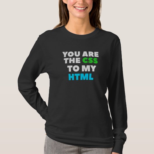 You Are The Css To My Html Web Developer Coding T-shirt (Voorkant)