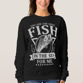 You Are The Only Fish In The Sea For Me Fishing F Trui