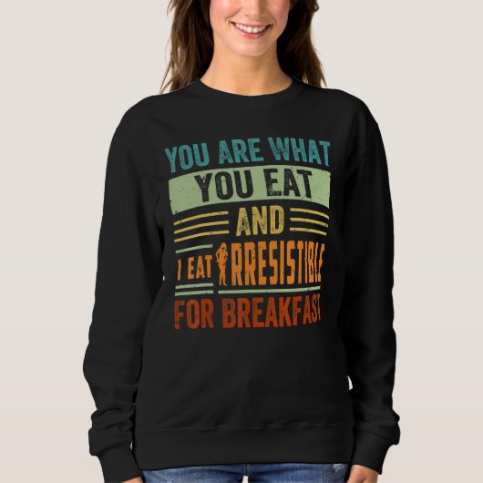 You Are What You Eat And I Eat Irresistible For Br Trui (Voorkant)