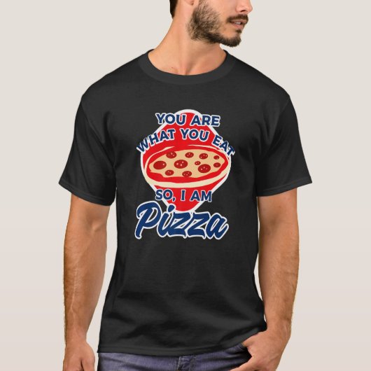 You Are What You Eat So I Am Pizza 2 T-shirt (Voorkant)