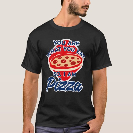 You Are What You Eat So I Am Pizza 2 T-shirt (Voorkant)