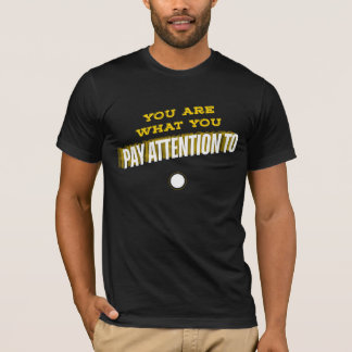 You Are What You Pay Attention To Tee T-shirt