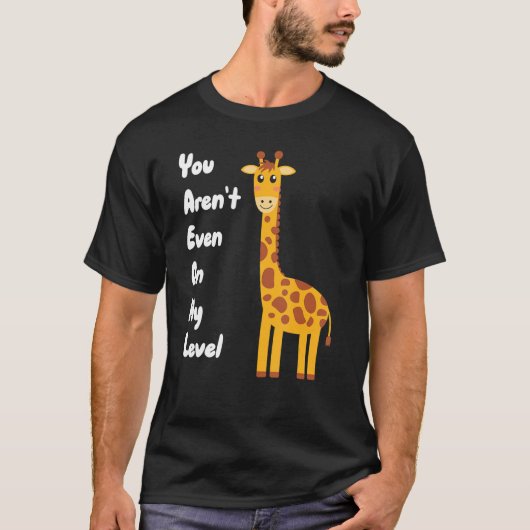 You Aren't Even On My Level Giraffe T-shirt (Voorkant)