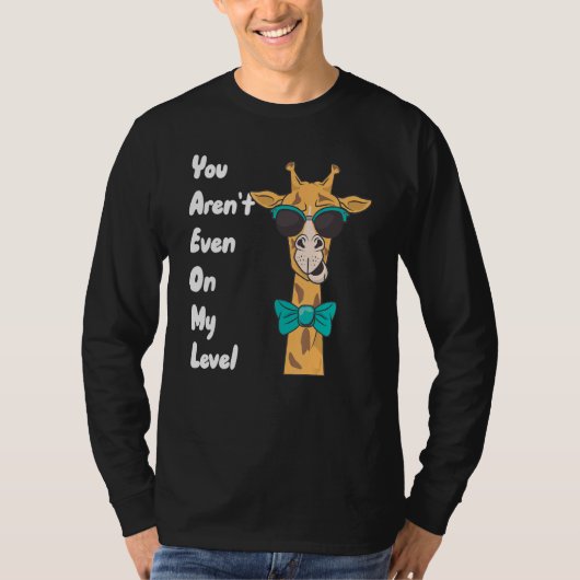 You Aren't Even On My Level Giraffe T-shirt (Voorkant)