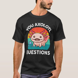 You Axolotl Questions Kids Men Women Funny Salaman T-shirt