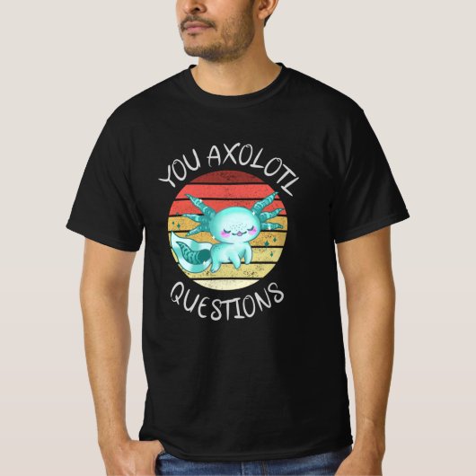 You axolotl questions t-shirt (Voorkant)