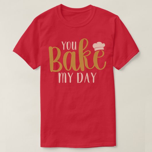 You Bake My Day Baker Baking Pastry  T-shirt (Design voorkant)