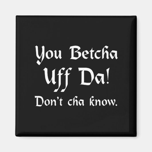You Betcha Uff Da Don't Cha Know  Magneet (Voorkant)