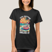 You Better Belize It Funny Souvenir Belize Vacatio T-shirt (Voorkant)