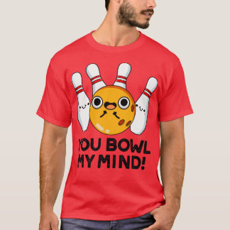 You Bowl My Mind Funny Bowling Pun 1 T-shirt