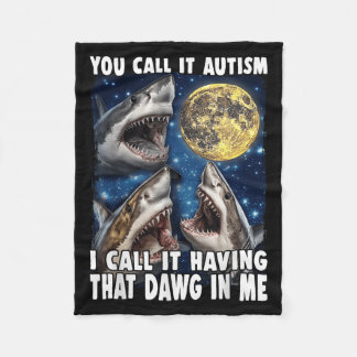 You Call It Autism I Call It Having That Dawg In M Fleece Deken