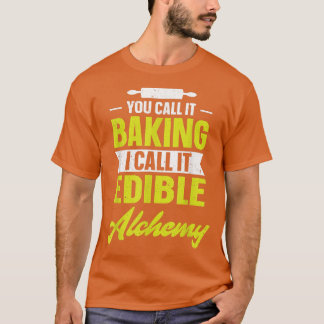 You call it baking I call it edible alchemy funny  T-shirt