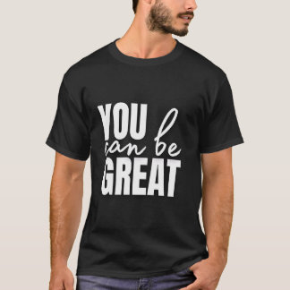 You Can Be Great T-shirt