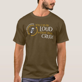 You Can Be Loud Without Being Crude T-shirt