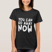 You Can Go Away Now T-shirt (Voorkant)