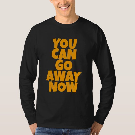 You Can Go Away Now   T-shirt (Voorkant)