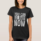 You Can Go Away Now     T-shirt (Voorkant)