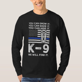 You Can Grow It  You Can Make It K 9 Police Dog K  T-shirt