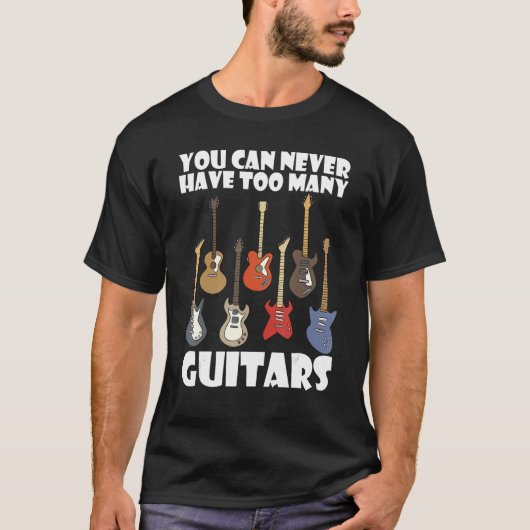 You can never have too many guitars 10 t-shirt (Voorkant)