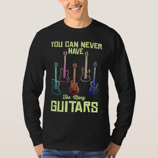 You Can Never Have Too Many Guitars  Quote Music T-shirt (Voorkant)