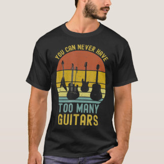 You Can Never Have Too Many Guitars T-Shirts Music