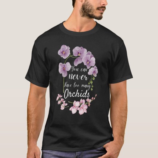You Can Never Have Too Many Orchids  Pun Plant T-shirt (Voorkant)