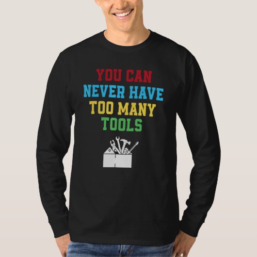 You Can Never Have Too Many Tools   Carpenter T-shirt (Voorkant)