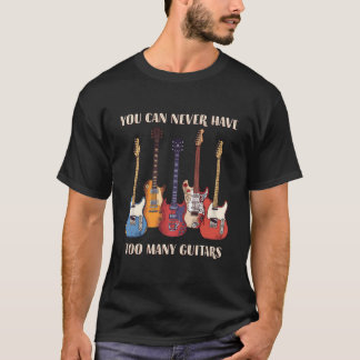 You Can Never Have Too Y Guitars Musician Guitar T-shirt