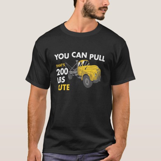 You Can Pull 200 Pounds That's Cute Tow Truck Oper T-shirt (Voorkant)