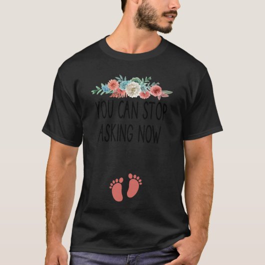 You Can Stop Asking Now  pregnancy announcement th T-shirt (Voorkant)