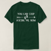 You Can Stop Asking Now Pregnancy Engaged Announce T-shirt (Design voorkant)