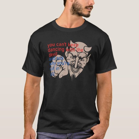 You Can t Keep Dancing With The Devil And Ask Why  T-shirt (Voorkant)