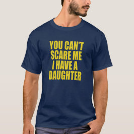 You Can’t Scare Me I Have A Daughter Funny T-Shirt