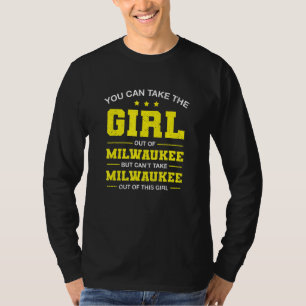 You Can Take The Girl Out Of Milwaukee Wisconsin G T-shirt