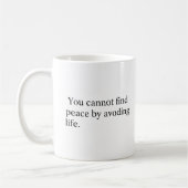 You Cannot Find Peace by Avoiding Life Koffiemok (Links)