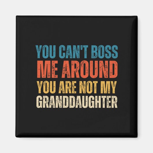 You Can't Boss Me Around You Are Not My Granddaugh Magneet (Voorkant)