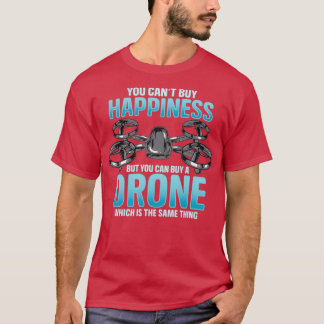 You Cant Buy Happiness But You Can Buy A Drone T-shirt
