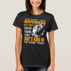 You Can't Buy Happiness But You Can Fishing T-shirt