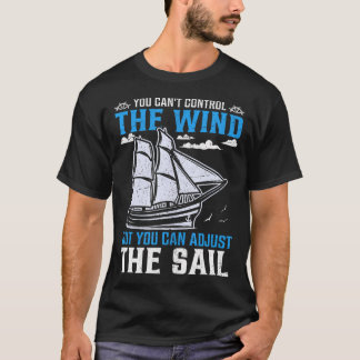 You Can'T Control The Wind But You Can Adjust The  T-shirt