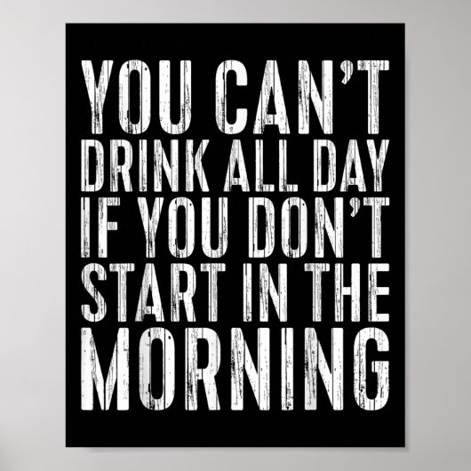 You Can't Drink All Day If You Don't Start In The  Poster (Voorkant)