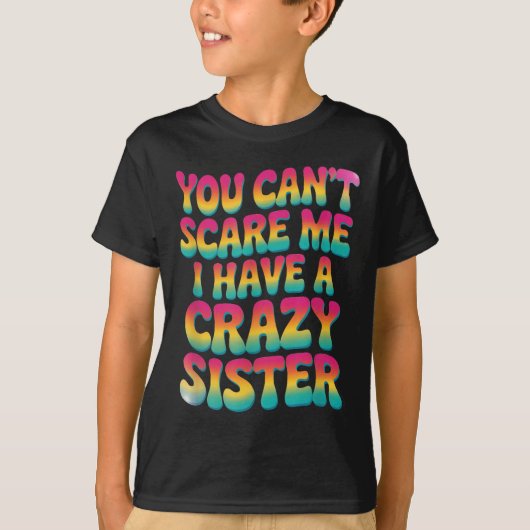 You Can't E Me I Have A Crazy Sister  T-shirt (Voorkant)