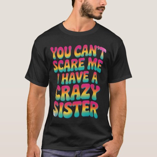 You Can't E Me I Have A Crazy Sister  T-shirt (Voorkant)