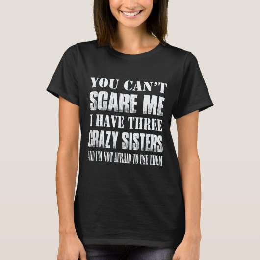 You Can't E Me I Have Three Crazy Sisters Gift  T-shirt (Voorkant)