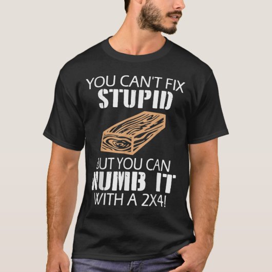 You Can't Fix Stud But You Can Numb It With A 2x4  T-shirt (Voorkant)