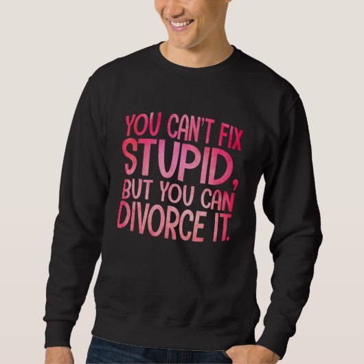 You Can't Fix Stupid, But You Can Divorce It Funny Trui (Voorkant)