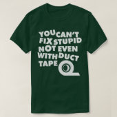 You Cant Fix Stupid Not Even With Duct Tape 1 T-shirt (Design voorkant)