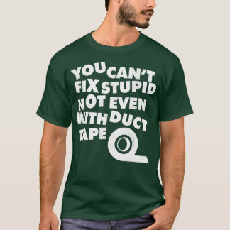 You Cant Fix Stupid Not Even With Duct Tape 1 T-shirt